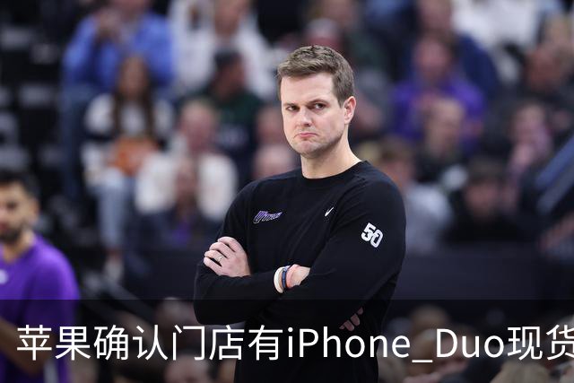 苹果确认门店有iPhone Duo现货，但数量极其有限